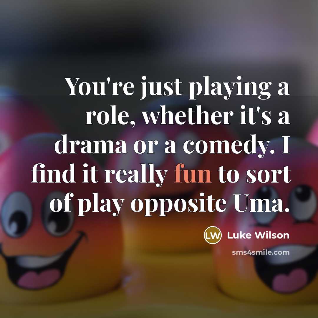 “You're just playing a role, whether it's a drama or a comedy. I find it really fun to sort of play opposite Uma.” quote by Luke Wilson