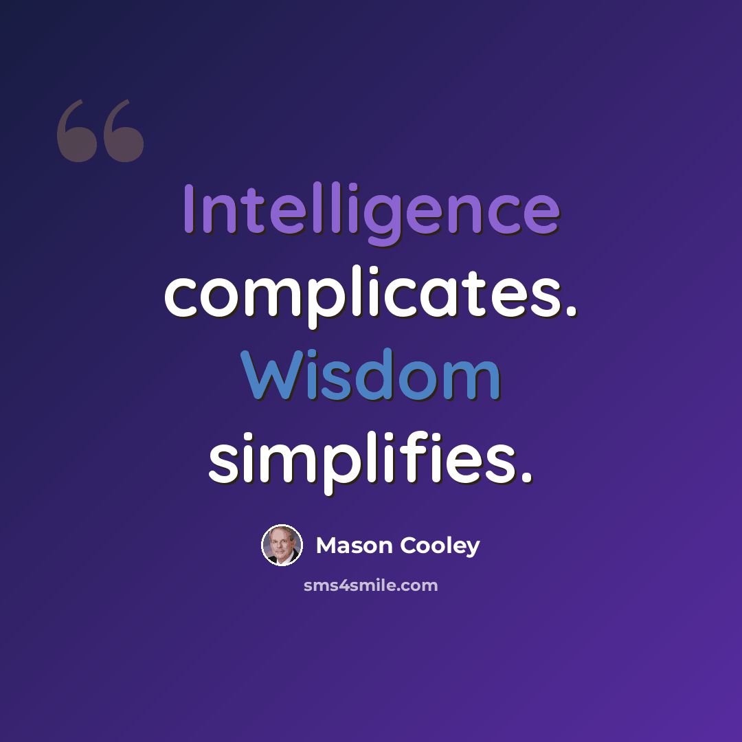 “Intelligence complicates. Wisdom simplifies.” quote by Mason Cooley