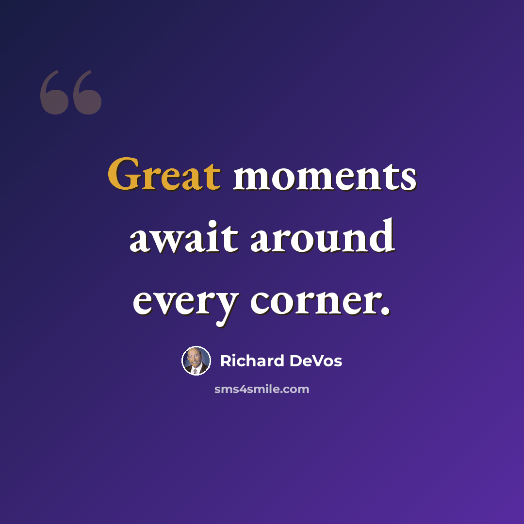 “Great moments await around every corner.” quote by Richard DeVos