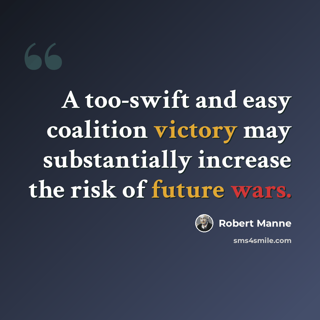 “A too-swift and easy coalition victory may substantially increase the risk of future wars.” quote by Robert Manne