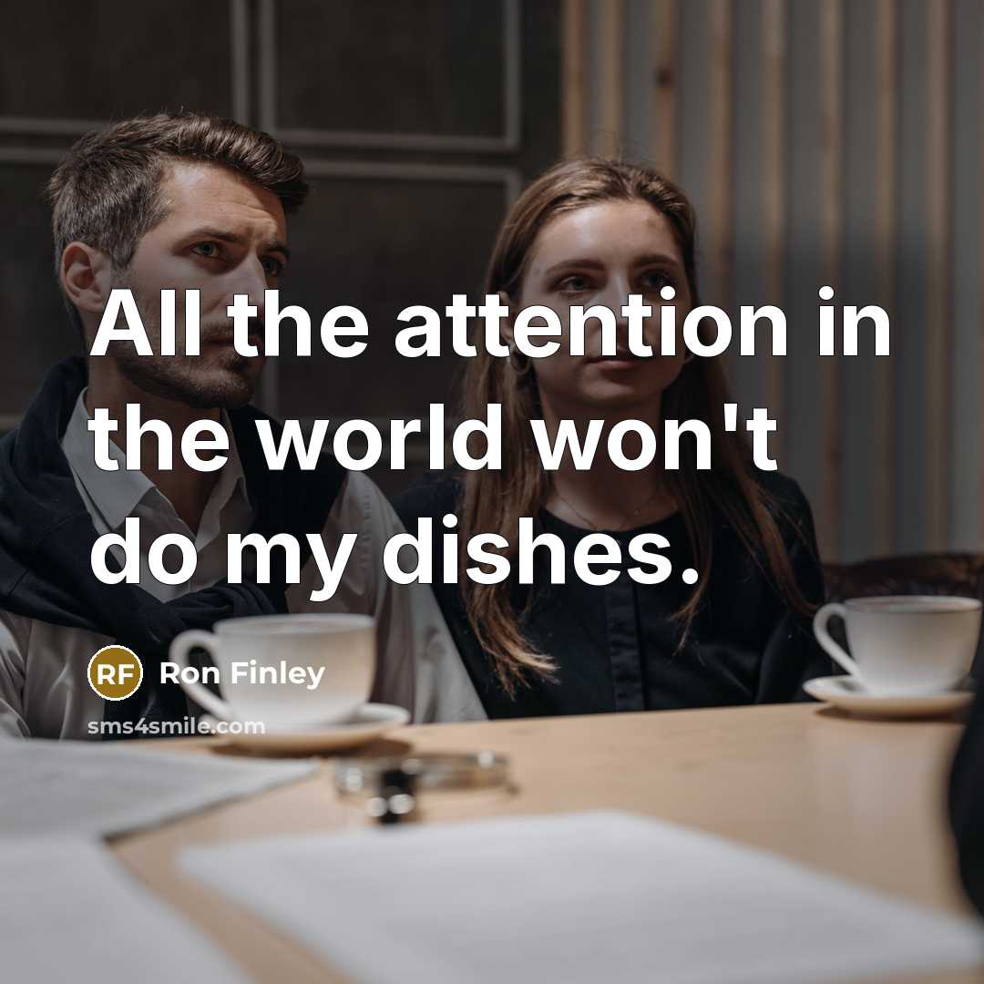 “All the attention in the world won't do my dishes.” quote by Ron Finley