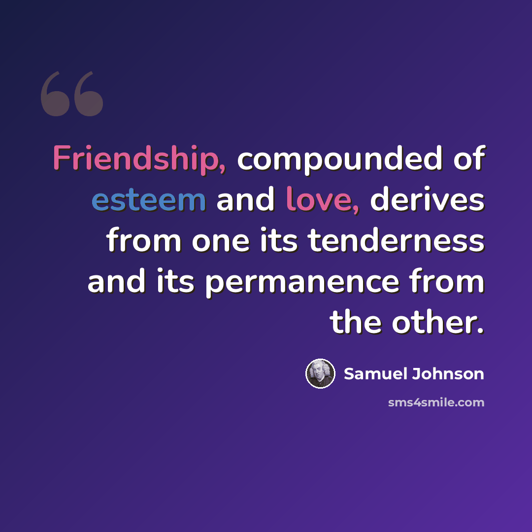 “Friendship, compounded of esteem and love, derives from one its tenderness and its permanence from the other.” quote by Samuel Johnson