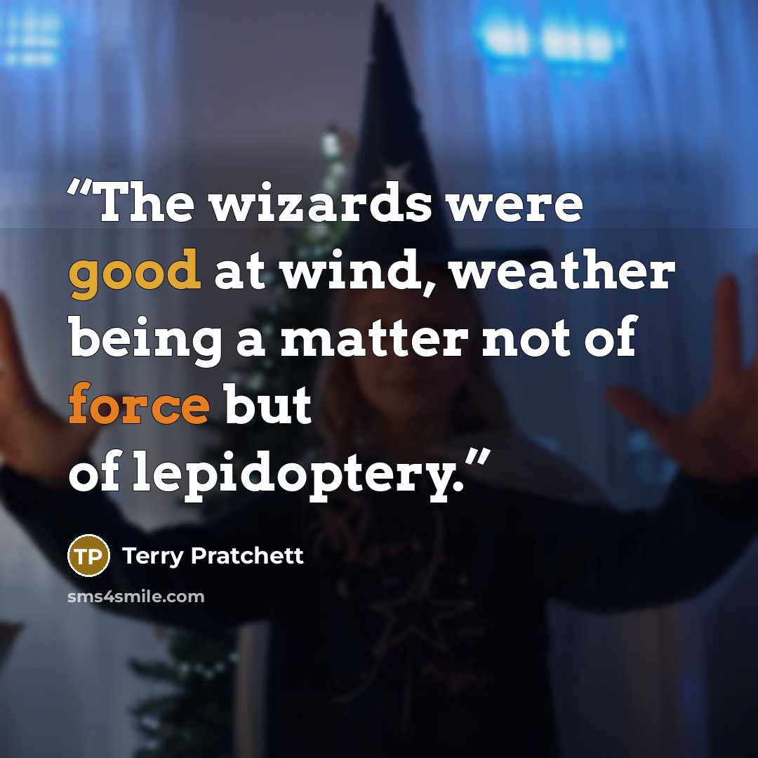 “The wizards were good at wind, weather being a matter not of force but of lepidoptery.” quote by Terry Pratchett