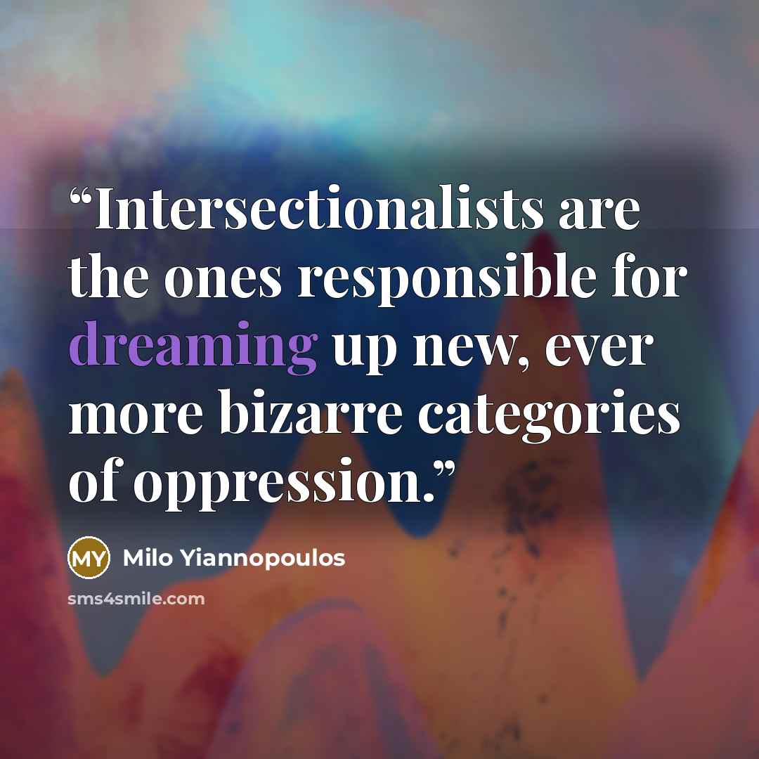 “Intersectionalists are the ones responsible for dreaming up new, ever more bizarre categories of oppression.” quote by Milo Yiannopoulos