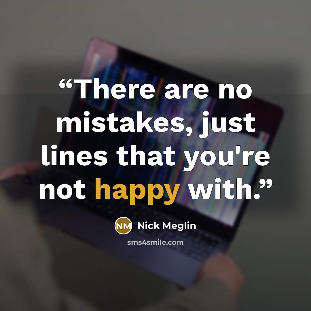 “There are no mistakes, just lines that you're not happy with.” quote by Nick Meglin