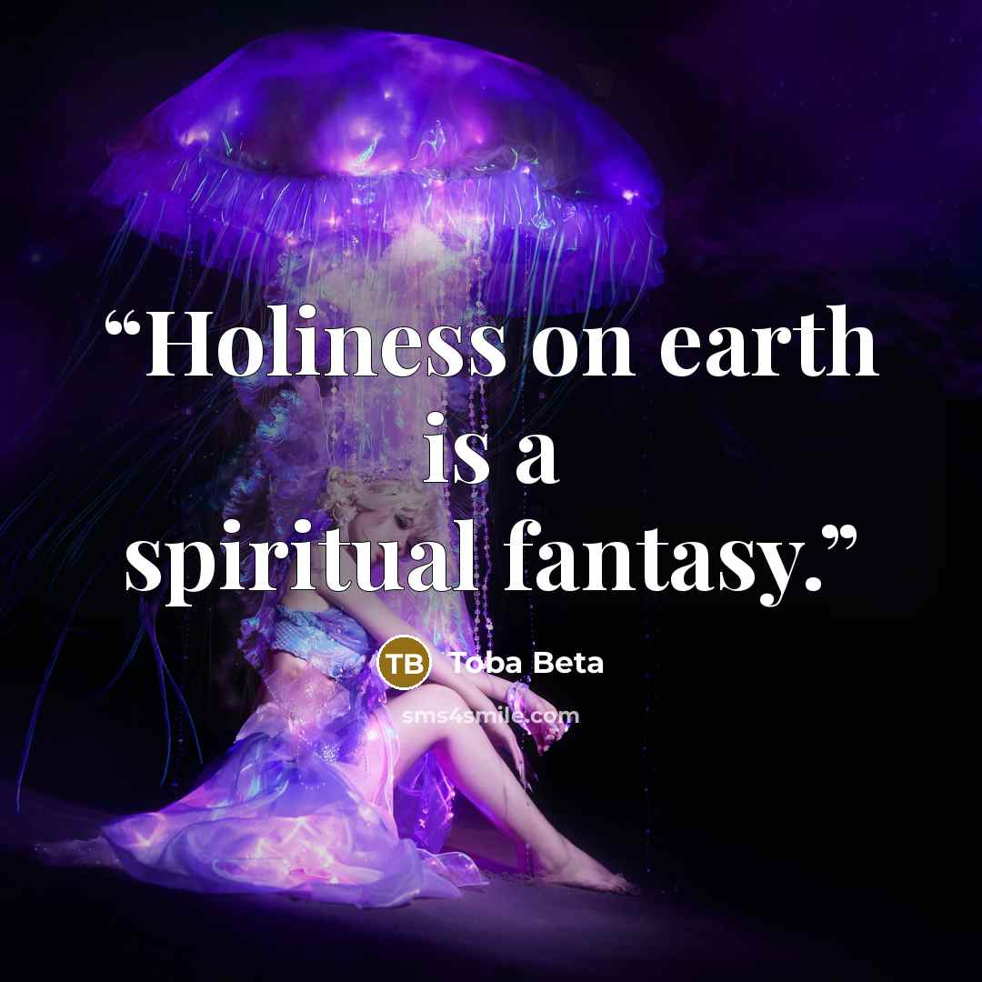 “Holiness on earth is a spiritual fantasy.” quote by Toba Beta