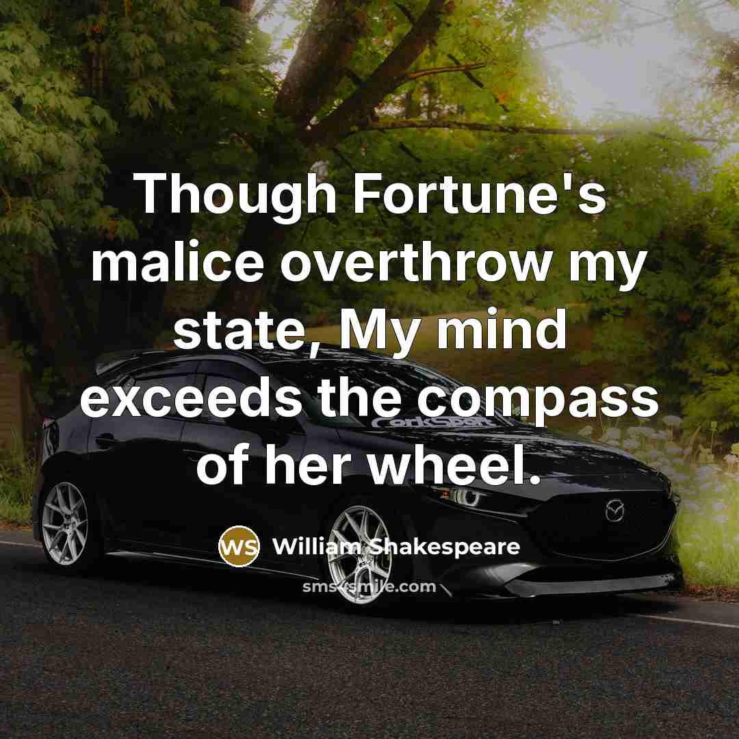 “Though Fortune's malice overthrow my state, My mind exceeds the compass of her wheel.” quote by William Shakespeare
