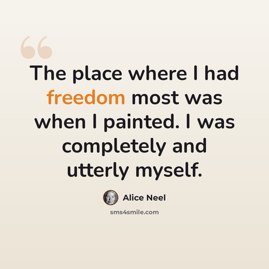 “The place where I had freedom most was when I painted. I was completely and utterly myself.” quote by Alice Neel