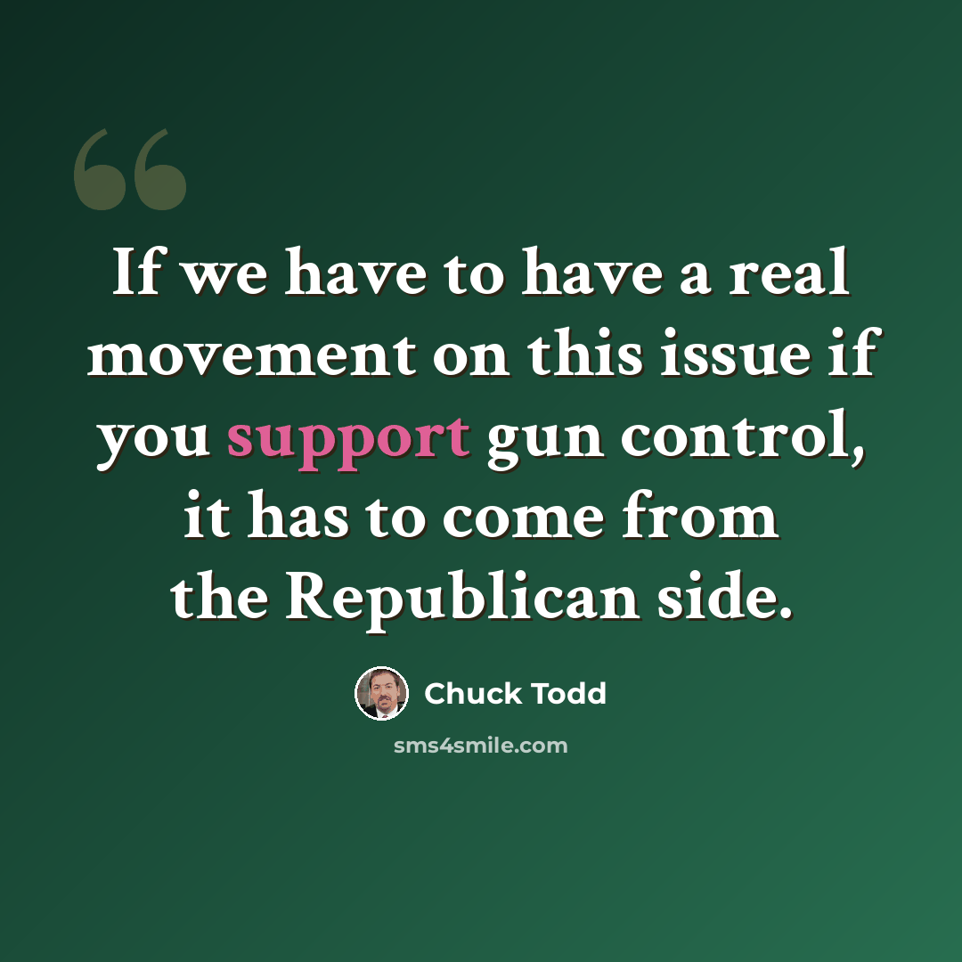 “If we have to have a real movement on this issue if you support gun control, it has to come from the Republican side.” quote by Chuck Todd