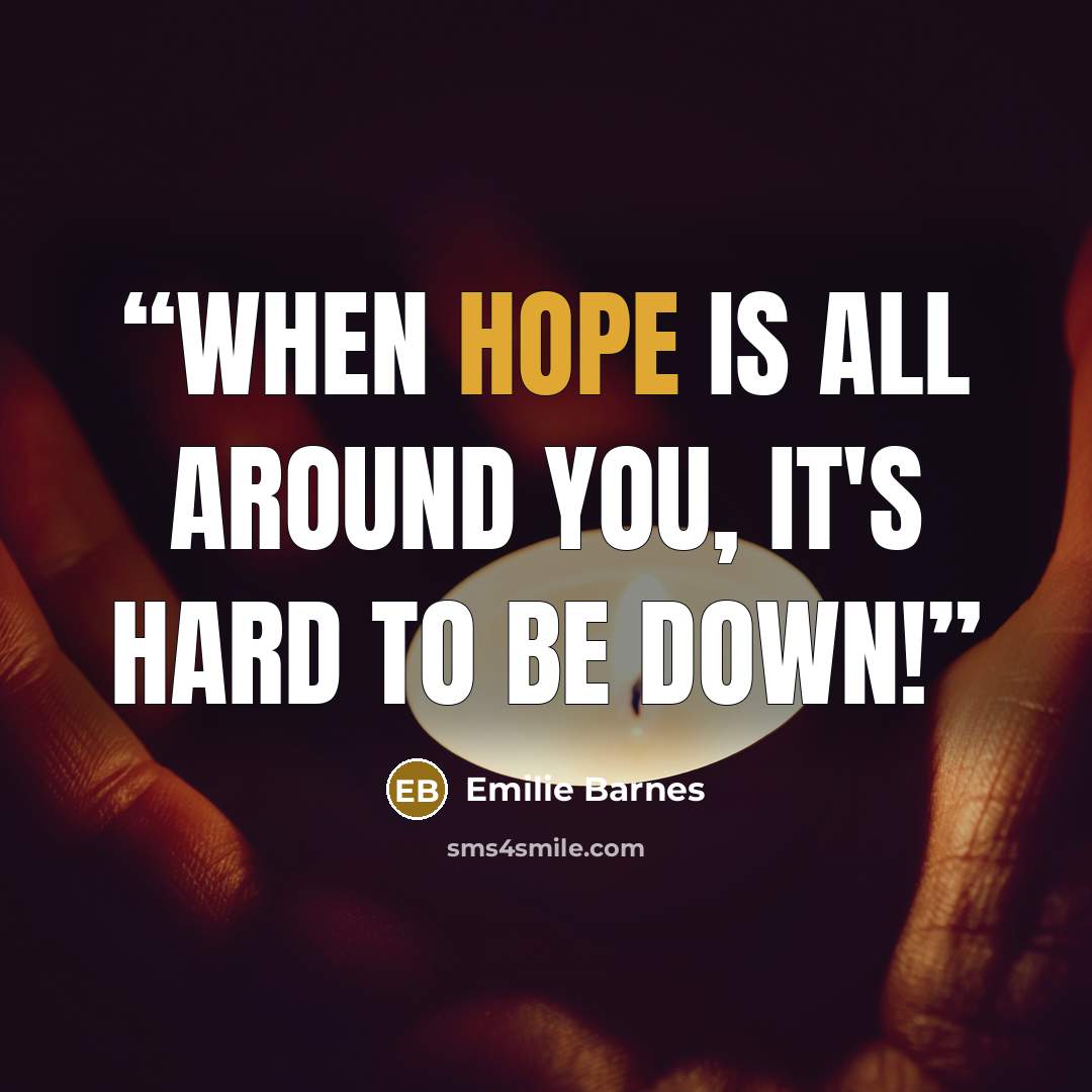 “When hope is all around you, it's hard to be down!” quote by Emilie Barnes