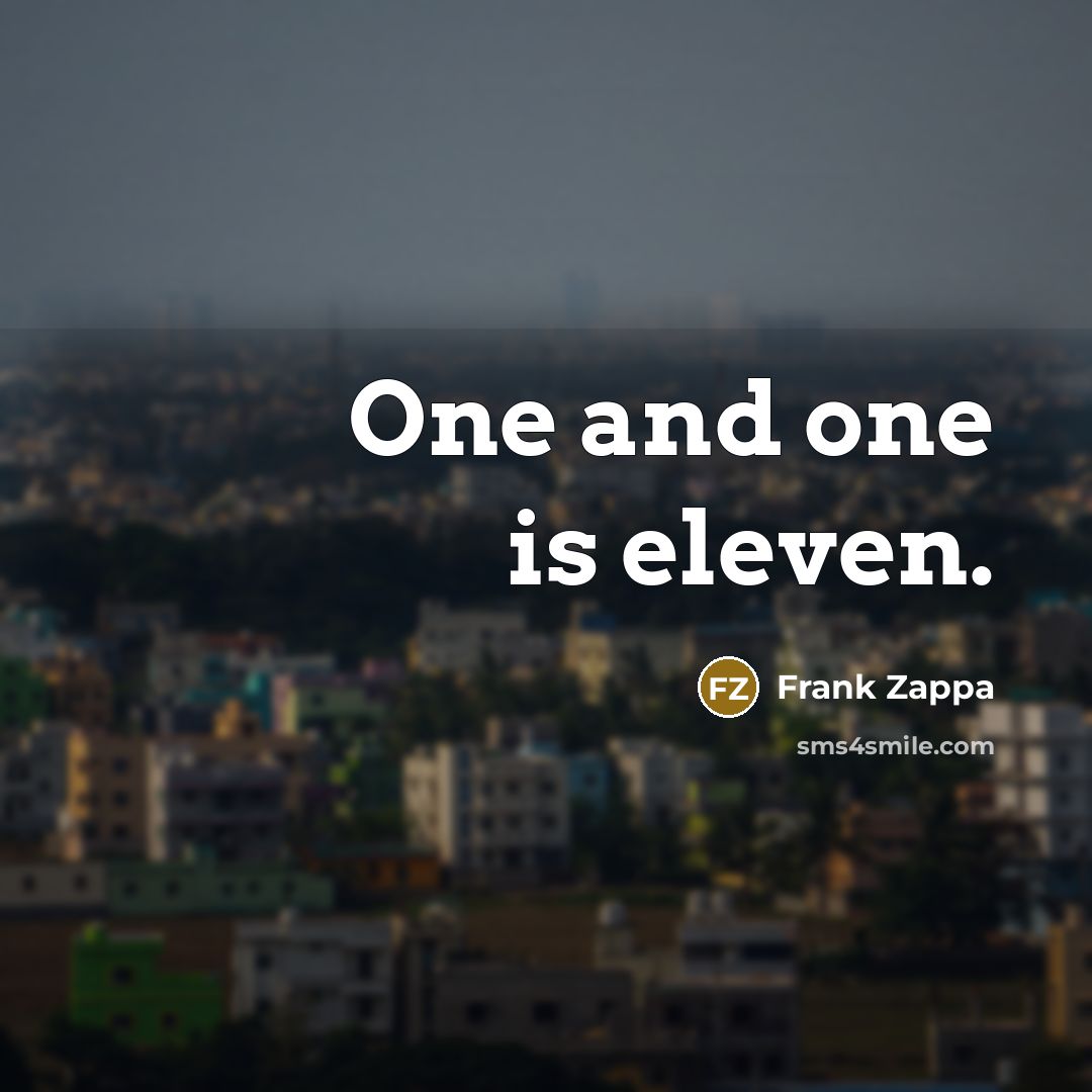 “One and one is eleven.” quote by Frank Zappa