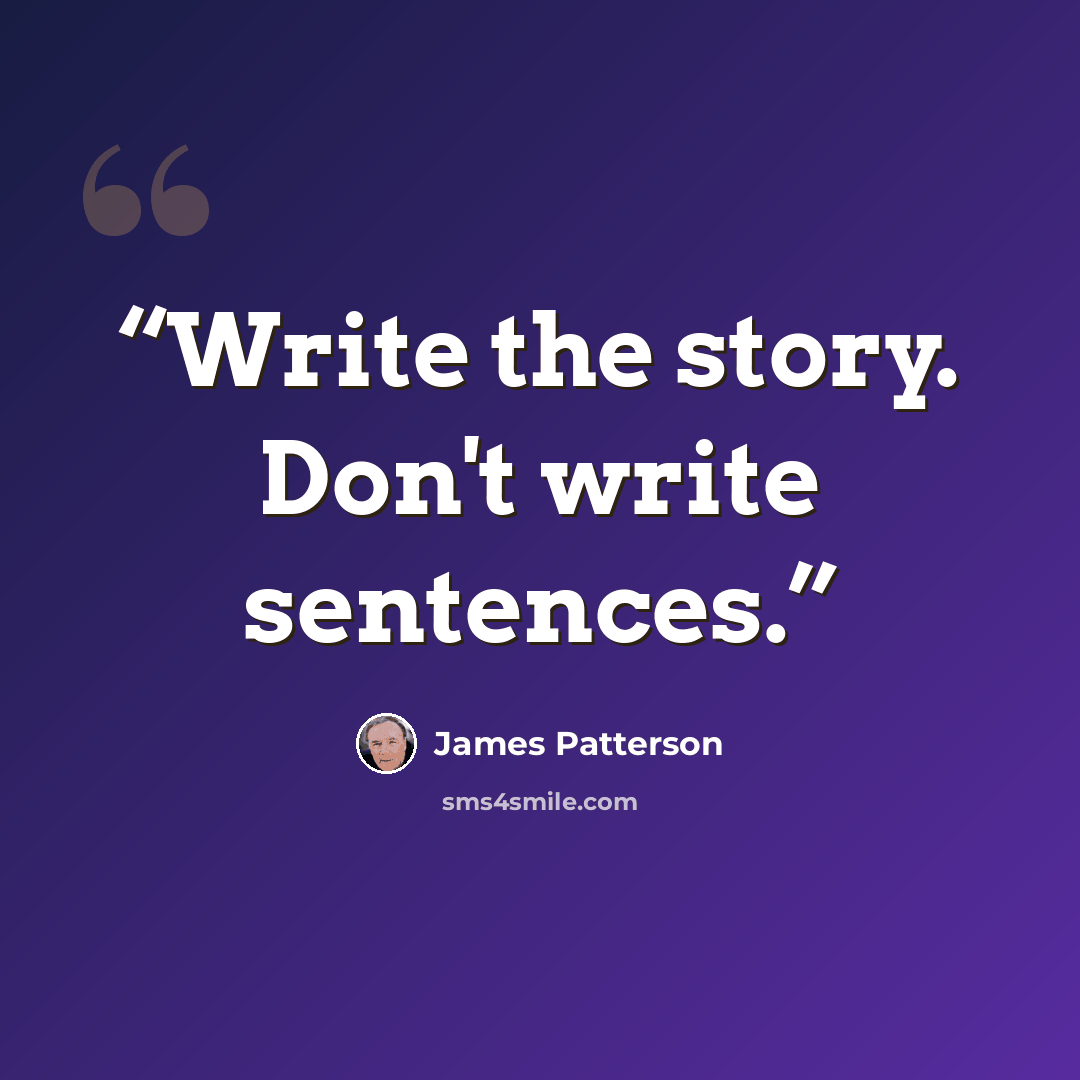 “Write the story. Don't write sentences.” quote by James Patterson