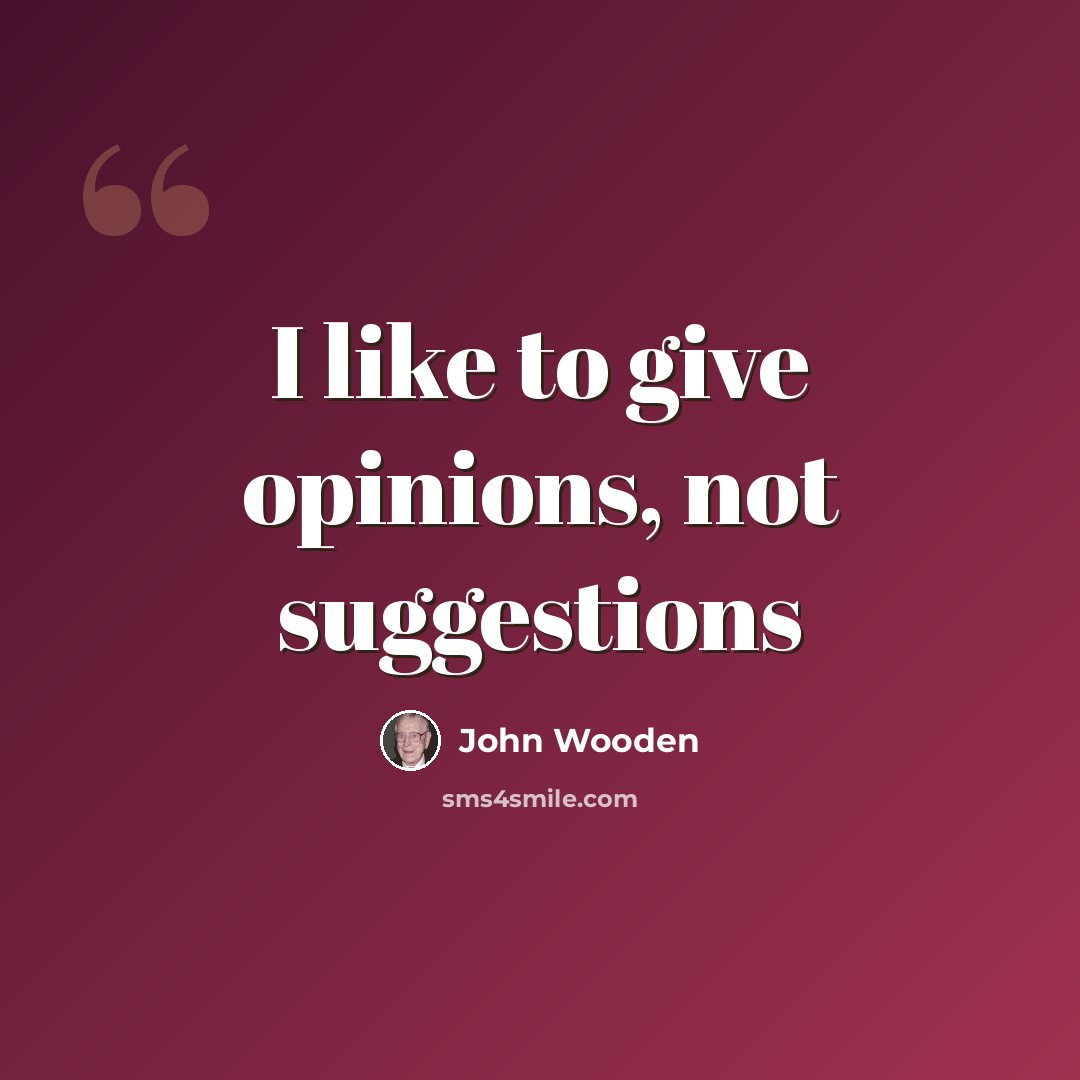 “I like to give opinions, not suggestions” quote by John Wooden
