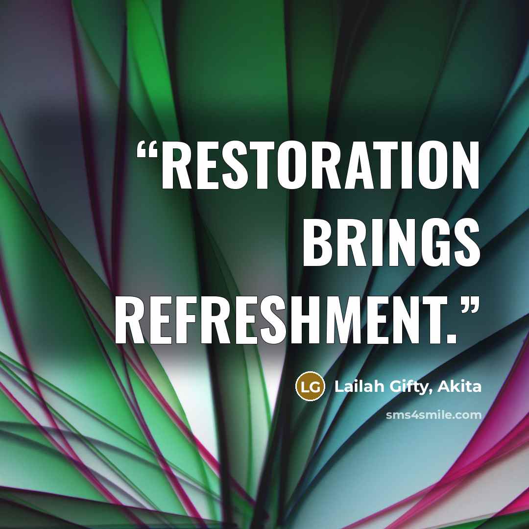 “Restoration brings refreshment.” quote by Lailah Gifty, Akita