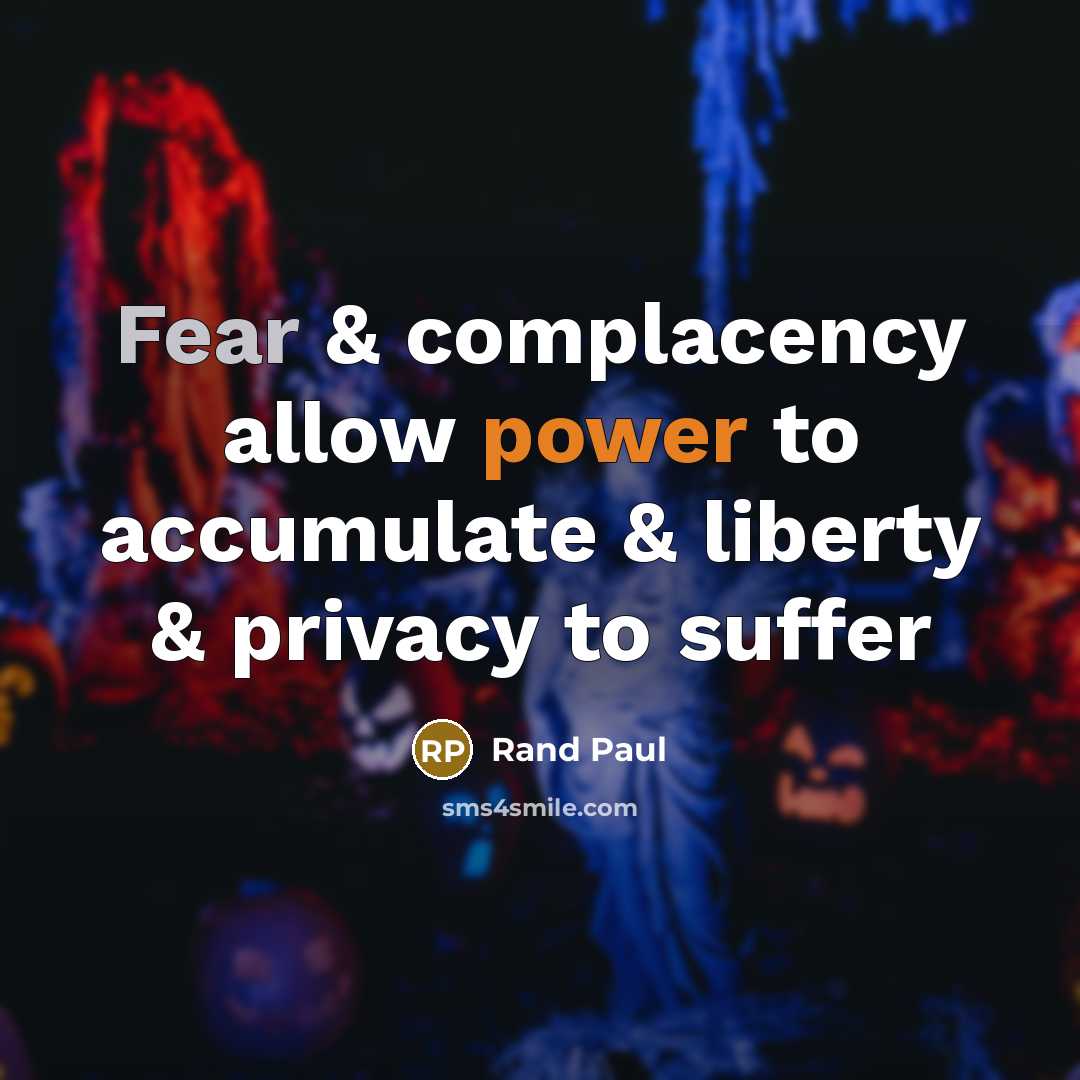 “Fear & complacency allow power to accumulate & liberty & privacy to suffer” quote by Rand Paul