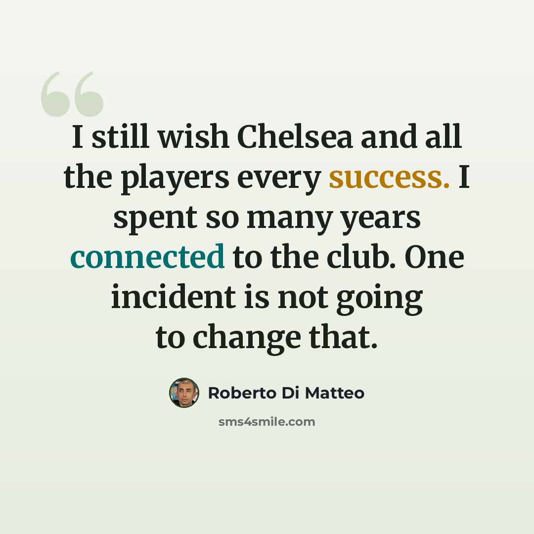 “I still wish Chelsea and all the players every success. I spent so many years connected to the club. One incident is not going to change that.” quote by Roberto Di Matteo