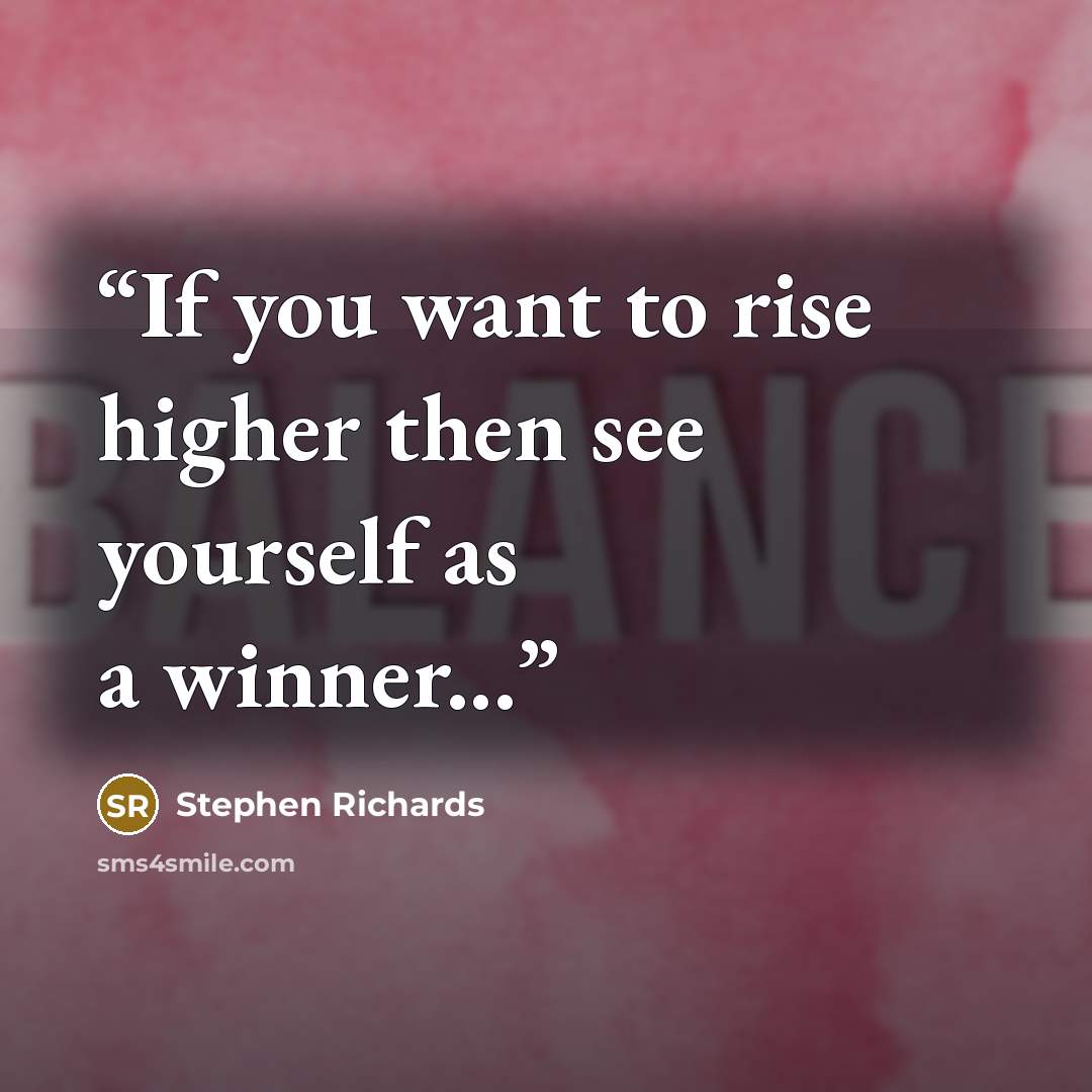 “If you want to rise higher then see yourself as a winner...” quote by Stephen Richards