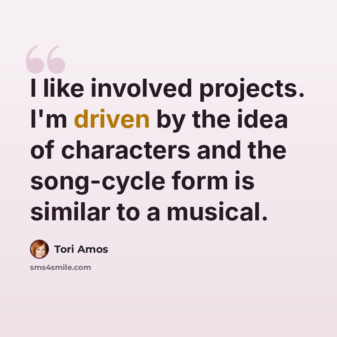 “I like involved projects. I'm driven by the idea of characters and the song-cycle form is similar to a musical.” quote by Tori Amos