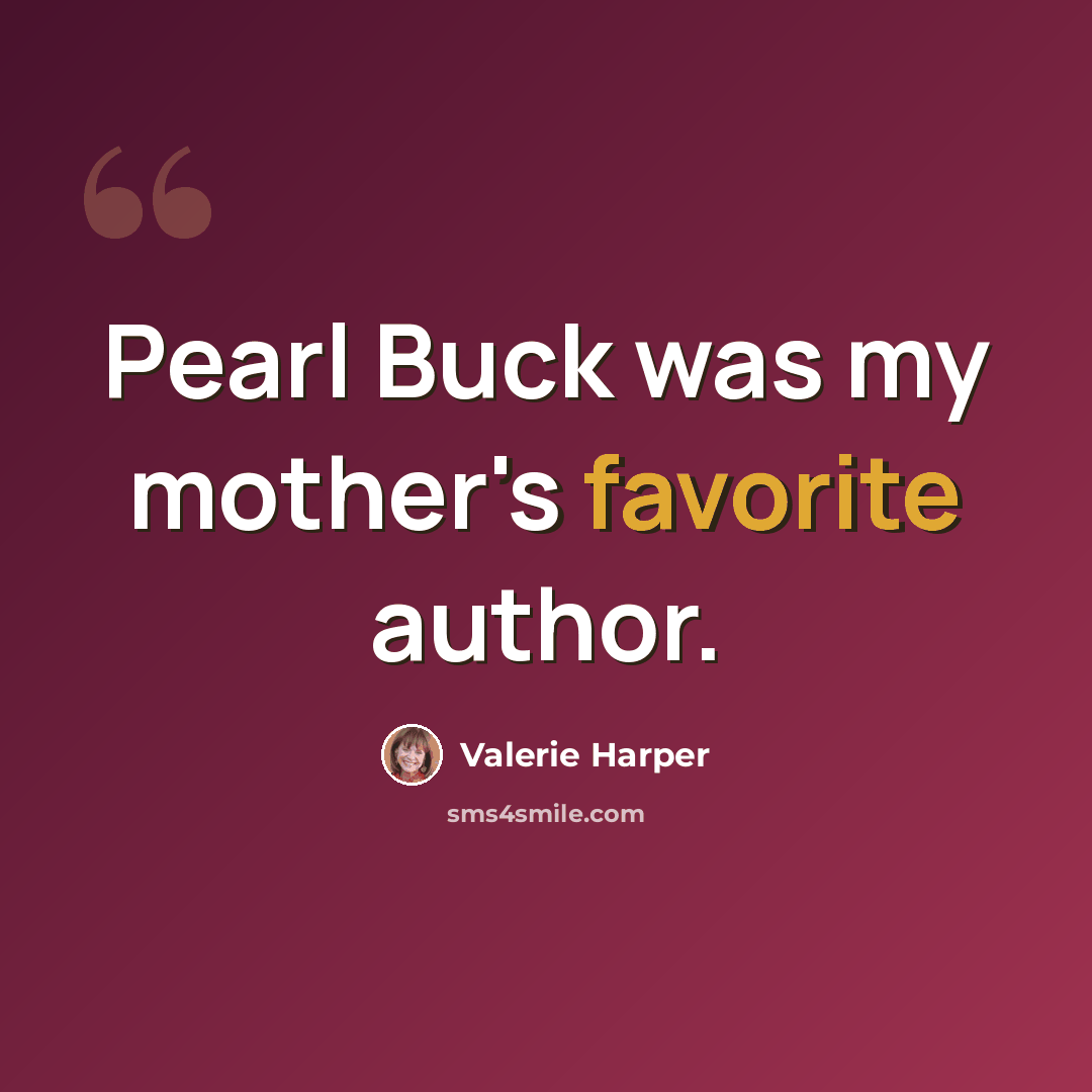 “Pearl Buck was my mother's favorite author.” quote by Valerie Harper