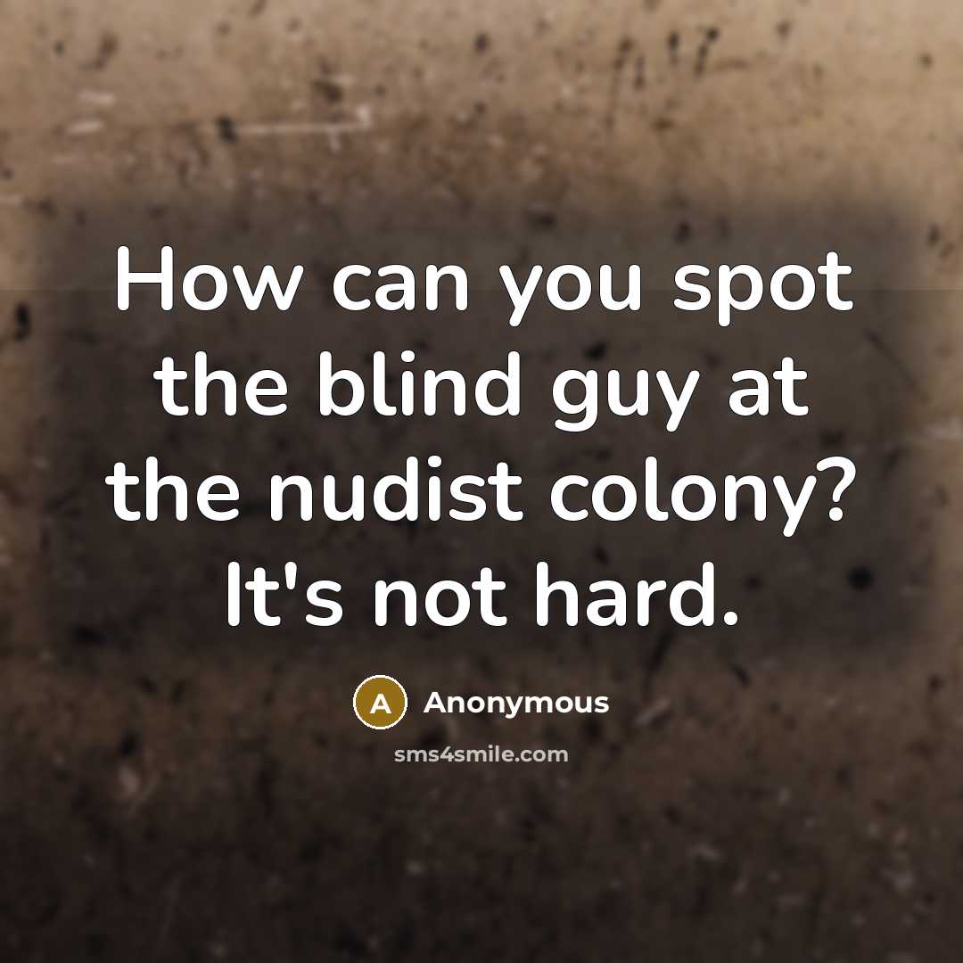 “How can you spot the blind guy at the nudist colony? It's not hard.” quote by Anonymous