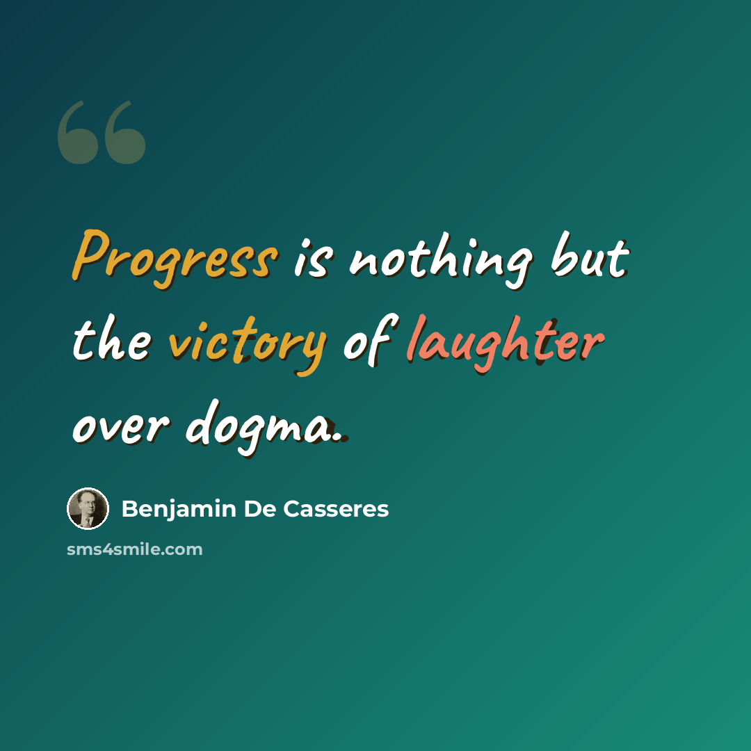 “Progress is nothing but the victory of laughter over dogma.” quote by Benjamin De Casseres