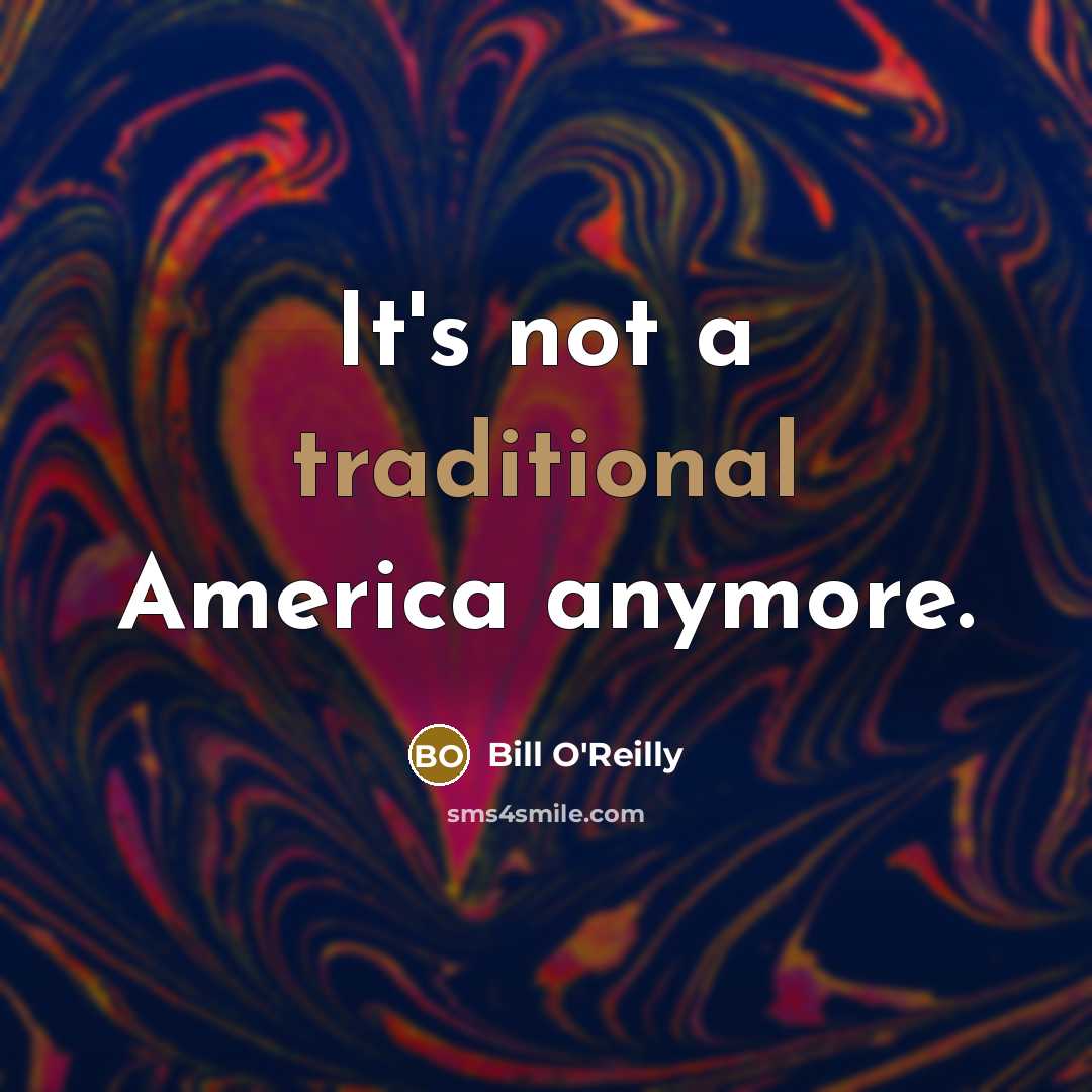 “It's not a traditional America anymore.” quote by Bill O'Reilly