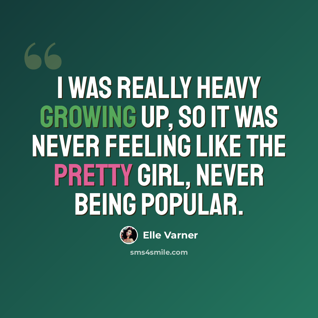 “I was really heavy growing up, so it was never feeling like the pretty girl, never being popular.” quote by Elle Varner