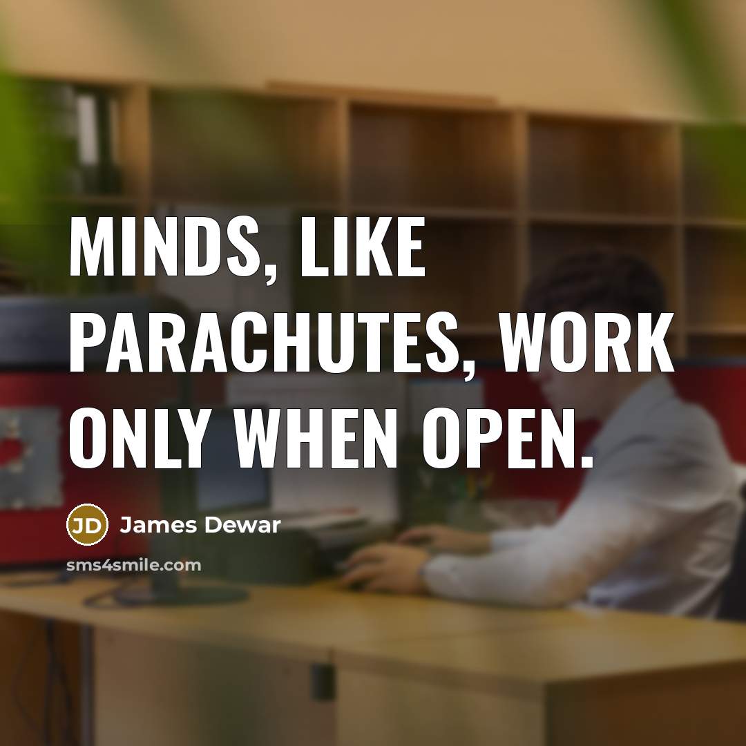 “Minds, like parachutes, work only when open.” quote by James Dewar