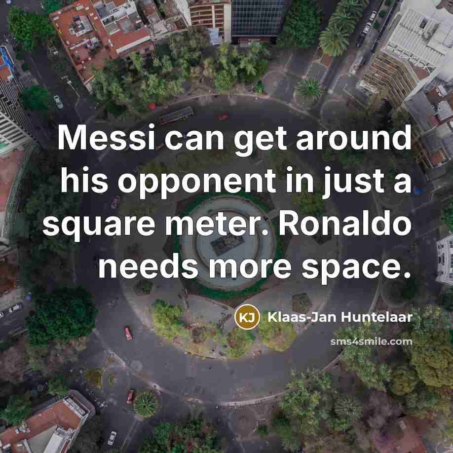 “Messi can get around his opponent in just a square meter. Ronaldo needs more space.” quote by Klaas-Jan Huntelaar