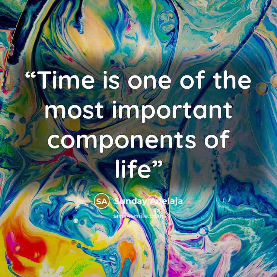 “Time is one of the most important components of life” quote by Sunday Adelaja