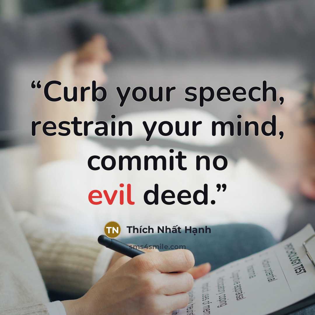 “Curb your speech, restrain your mind, commit no evil deed.” quote by Thích Nhất Hạnh