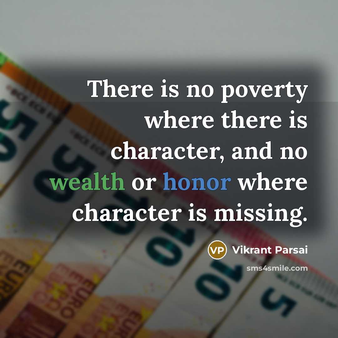 “There is no poverty where there is character, and no wealth or honor where character is missing.” quote by Vikrant Parsai