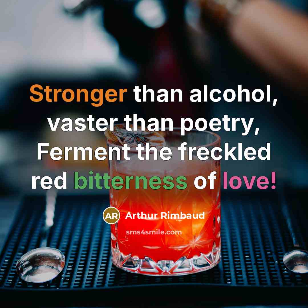 “Stronger than alcohol, vaster than poetry, Ferment the freckled red bitterness of love!” quote by Arthur Rimbaud