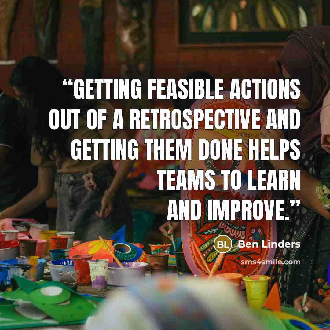 “Getting feasible actions out of a retrospective and getting them done helps teams to learn and improve.” quote by Ben Linders