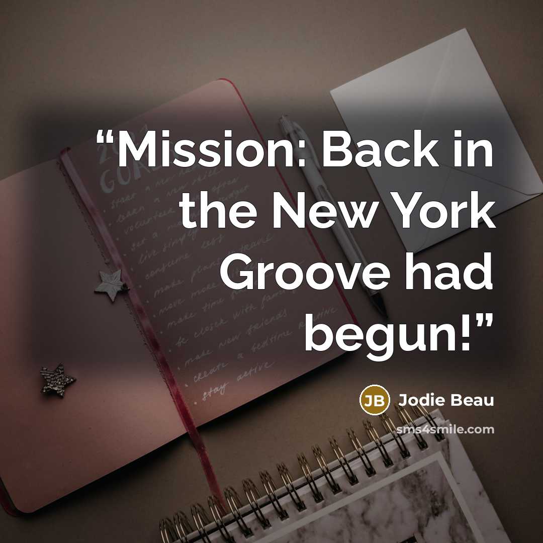 “Mission: Back in the New York Groove had begun!” quote by Jodie Beau