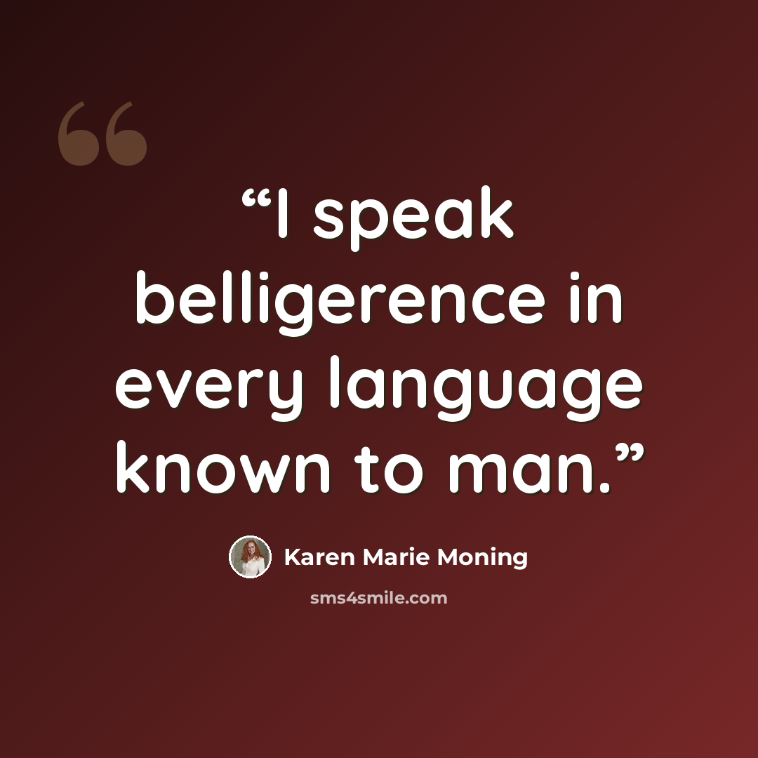 “I speak belligerence in every language known to man.” quote by Karen Marie Moning