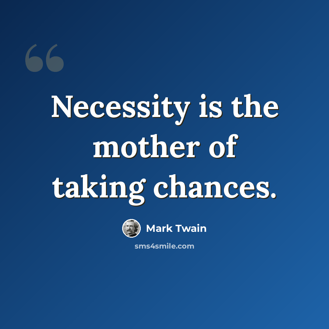 “Necessity is the mother of taking chances.” quote by Mark Twain