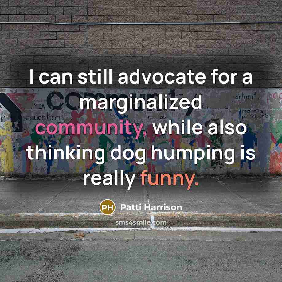 “I can still advocate for a marginalized community, while also thinking dog humping is really funny.” quote by Patti Harrison