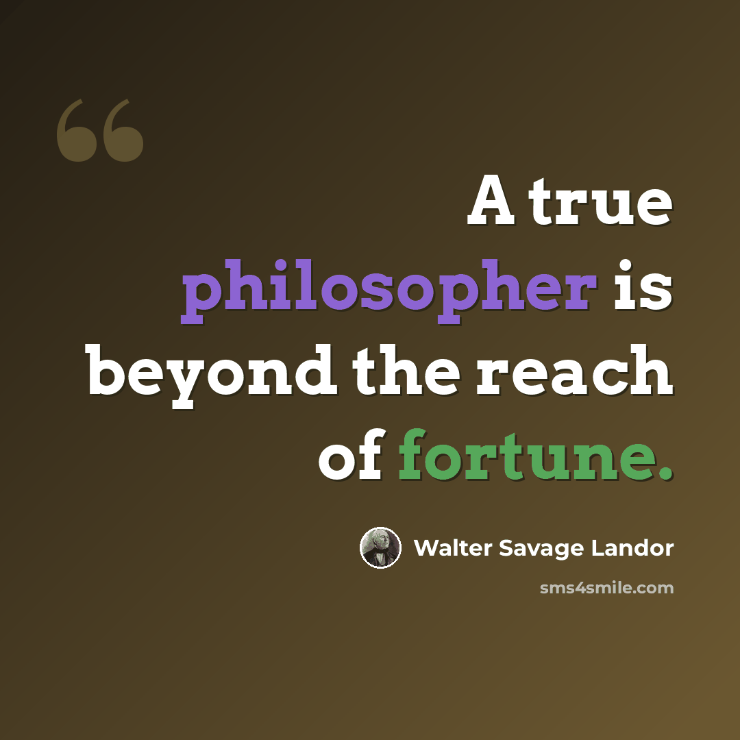 “A true philosopher is beyond the reach of fortune.” quote by Walter Savage Landor