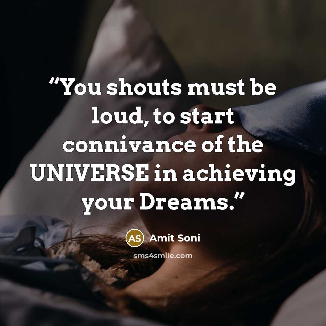 “You shouts must be loud, to start connivance of the UNIVERSE in achieving your Dreams.” quote by Amit Soni