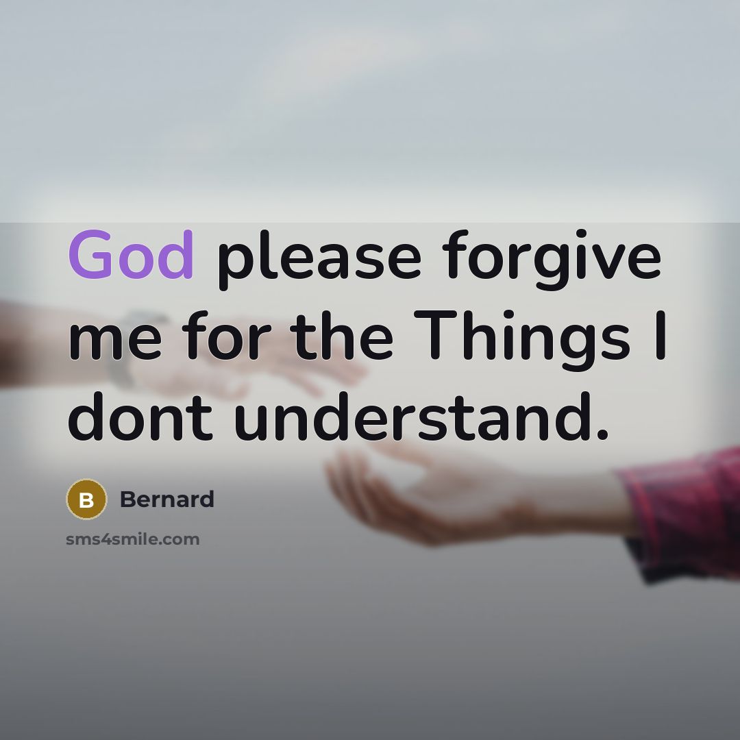 “God please forgive me for the Things I dont understand.” quote by Bernard