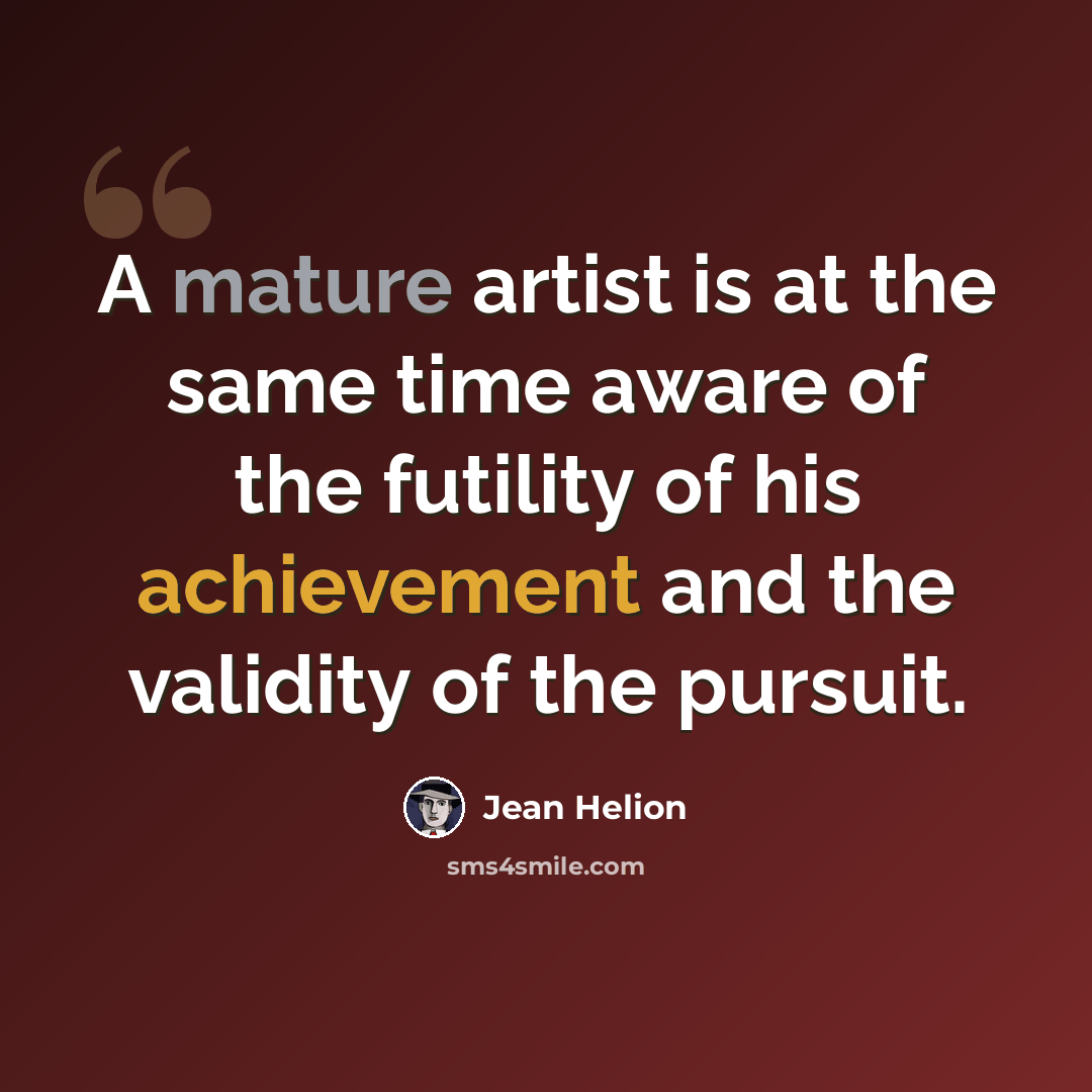 “A mature artist is at the same time aware of the futility of his achievement and the validity of the pursuit.” quote by Jean Helion