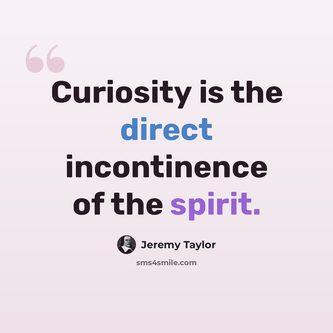 “Curiosity is the direct incontinence of the spirit.” quote by Jeremy Taylor