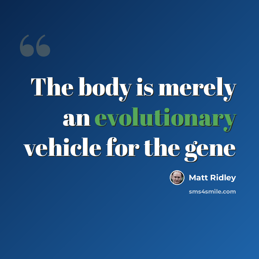 “The body is merely an evolutionary vehicle for the gene” quote by Matt Ridley