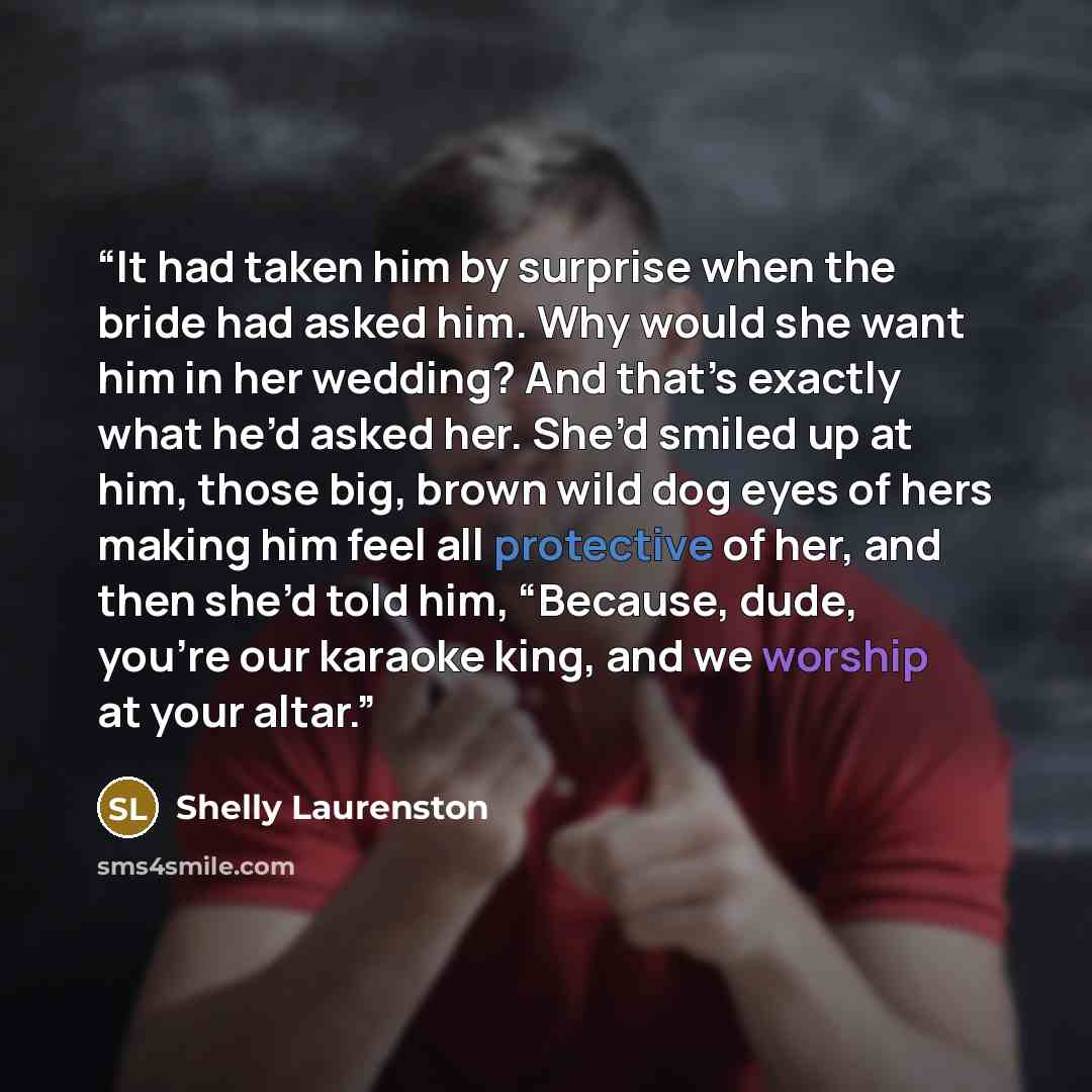 “It had taken him by surprise when the bride had asked him. Why would she want him in her wedding? And that’s exactly what he’d asked her. She’d smiled up at him, those big, brown wild dog eyes of hers making him feel all protective of her, and then she’d told him, “Because, dude, you’re our…” quote by Shelly Laurenston
