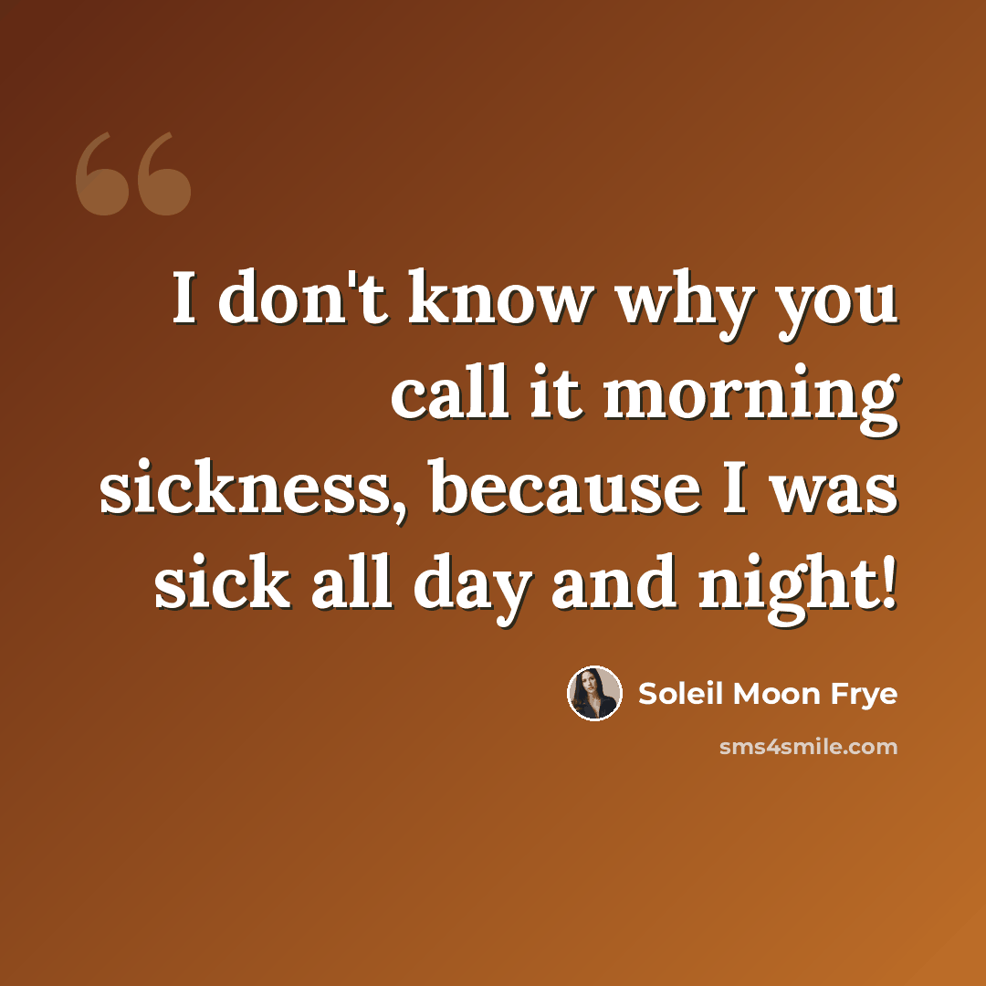 “I don't know why you call it morning sickness, because I was sick all day and night!” quote by Soleil Moon Frye