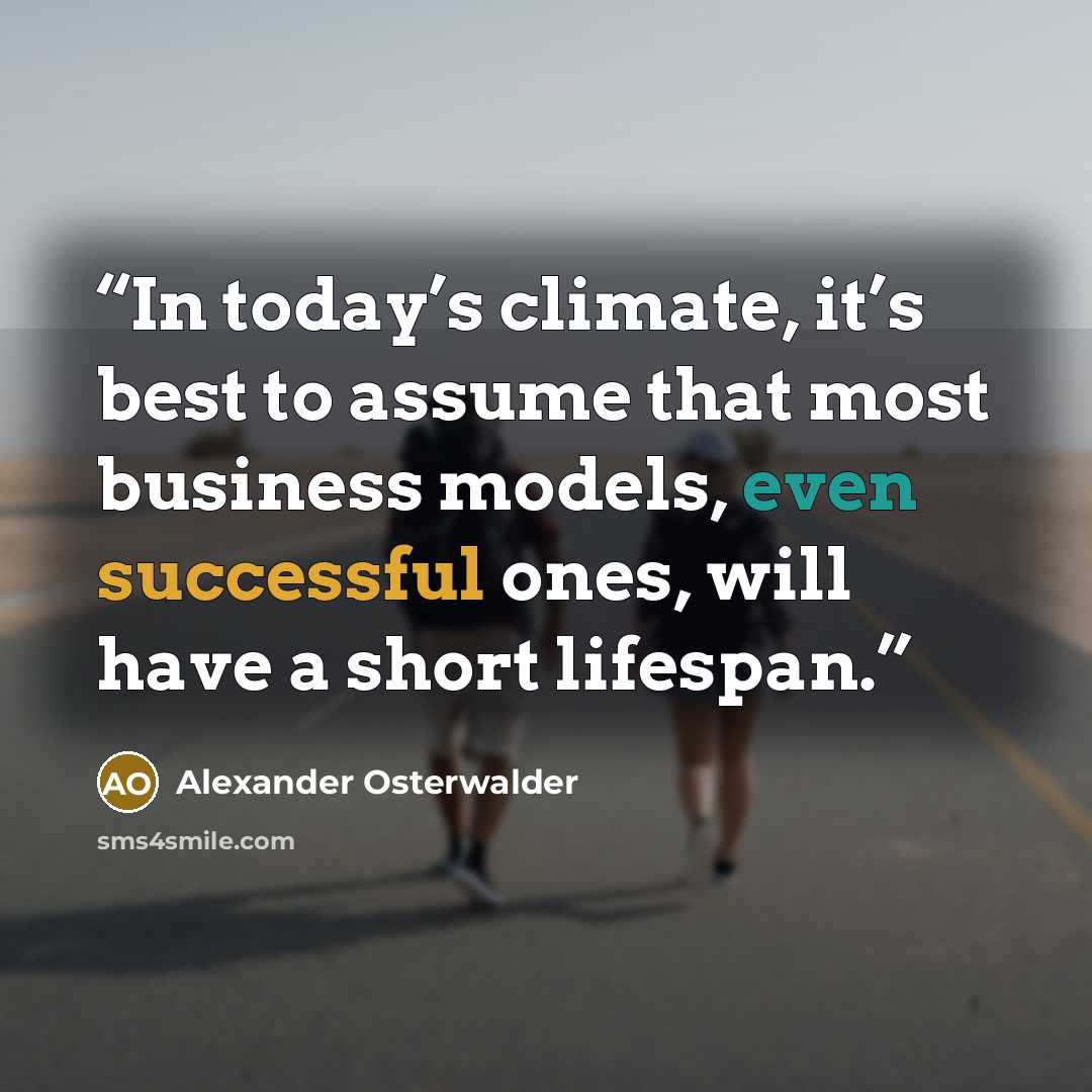 “In today’s climate, it’s best to assume that most business models, even successful ones, will have a short lifespan.” quote by Alexander Osterwalder