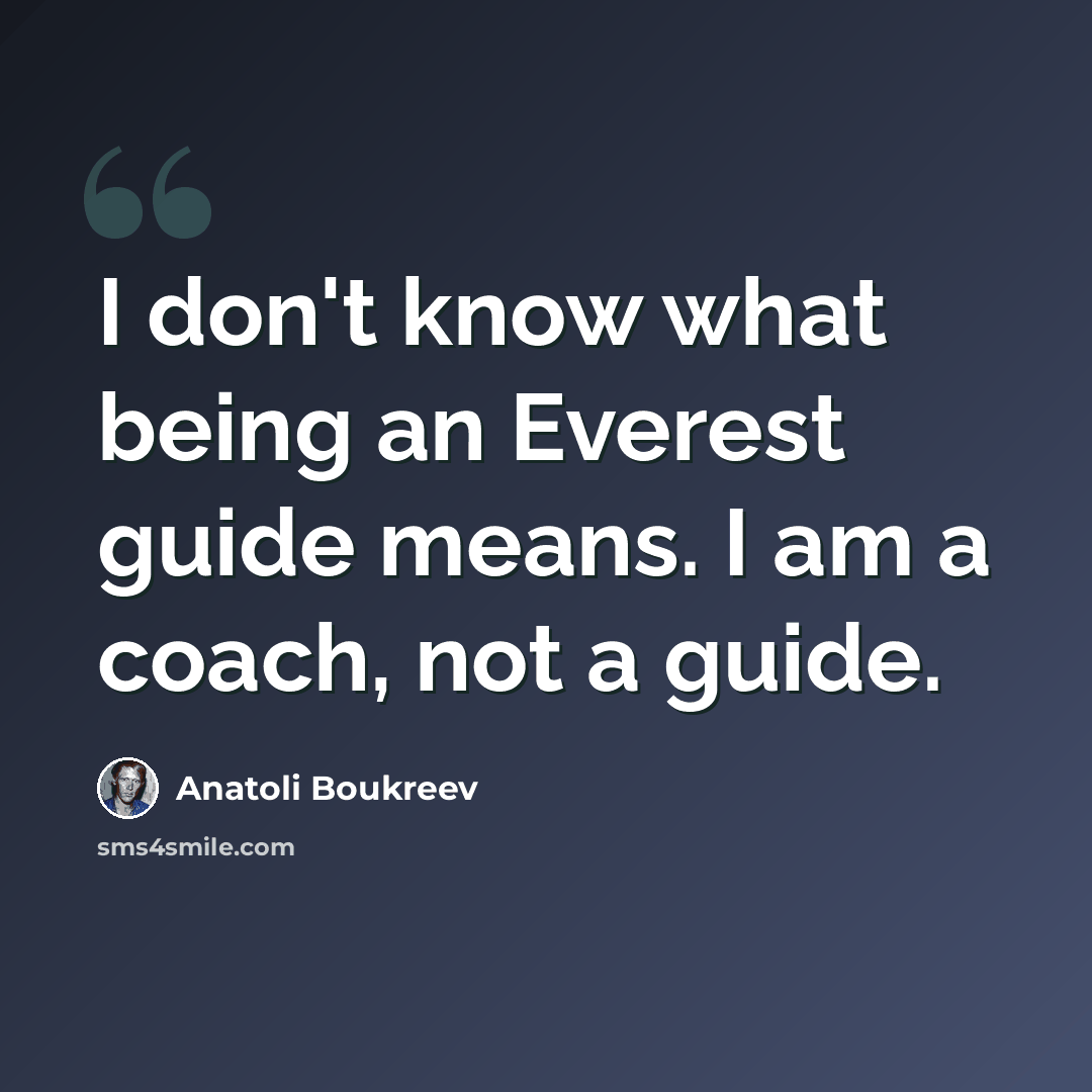 “I don't know what being an Everest guide means. I am a coach, not a guide.” quote by Anatoli Boukreev