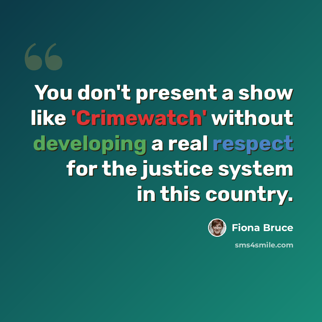 “You don't present a show like 'Crimewatch' without developing a real respect for the justice system in this country.” quote by Fiona Bruce