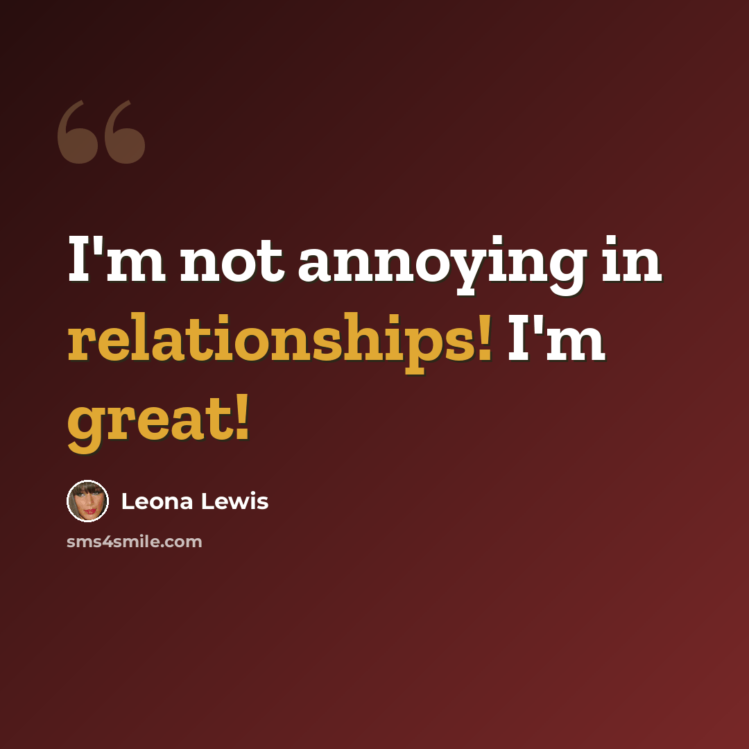 “I'm not annoying in relationships! I'm great!” quote by Leona Lewis
